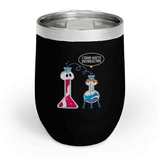 I Think You Are Overreacting Science Puns Chemist Chill Wine Tumblers