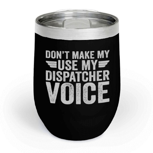 Don t Make Me Use My Dispatcher Voice Chill Wine Tumblers