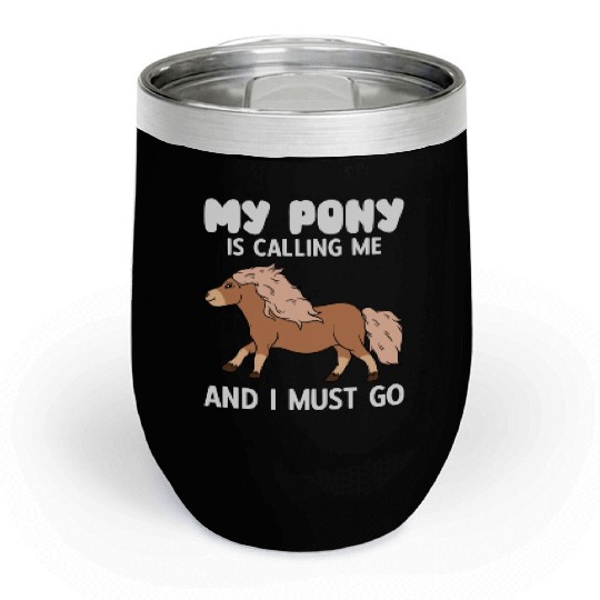 My Pony Is Calling Me And I Must Go Chill Wine Tumblers
