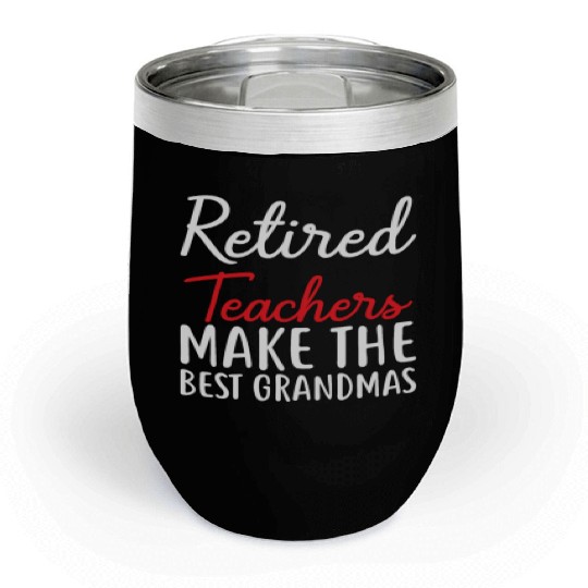 Retired Teacher Make The Best Grandmas Chill Wine Tumblers