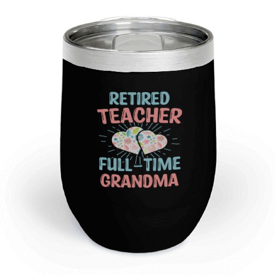 Retired Teacher Full-Time Grandma Teachers Retirem Chill Wine Tumblers
