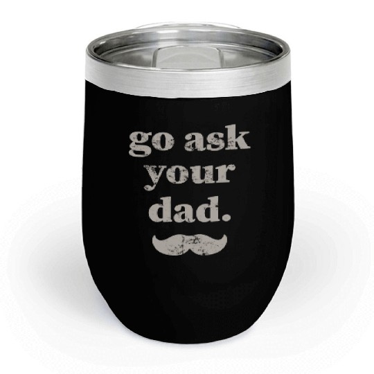 Go ask your dad Chill Wine Tumblers