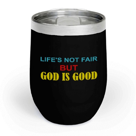 Life's Not Fair But God Is Good Chill Wine Tumblers