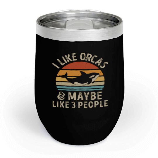 I Like Orcas And Maybe 3 People Orca Killer Whale Chill Wine Tumblers
