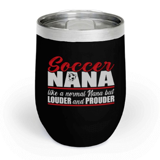Soccer Nana Louder And Prouder Soccer Grandma Chill Wine Tumblers