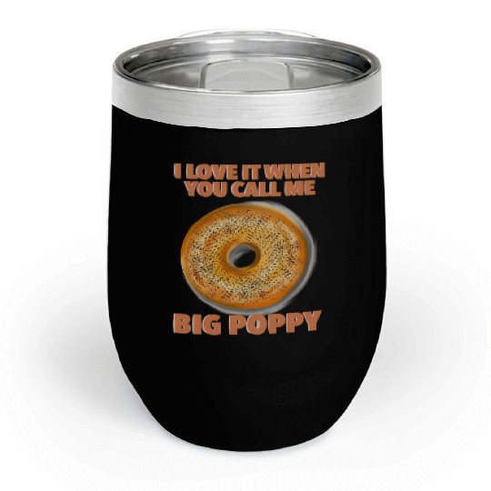 I Love It When You Call Me Big Poppy A Bagel Chill Wine Tumblers