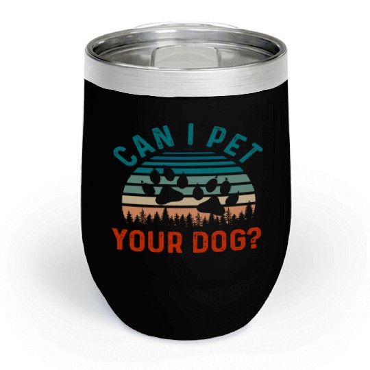 Can I Pet Your Dog Funny Dog Lover Chill Wine Tumblers