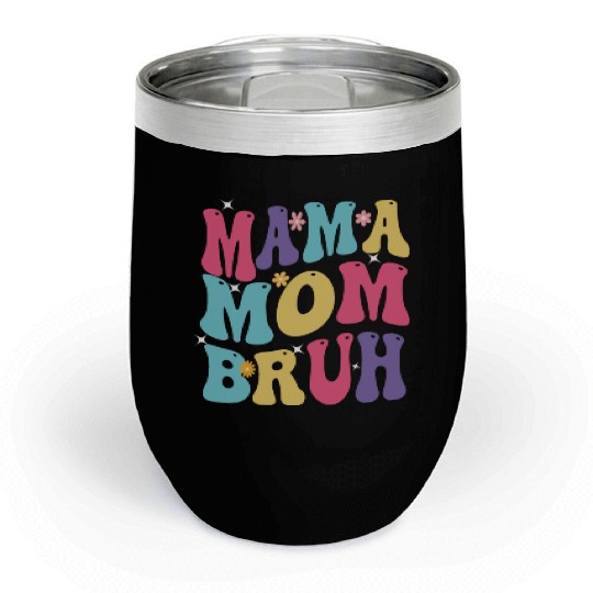 MAMA MOM BRUH Chill Wine Tumblers