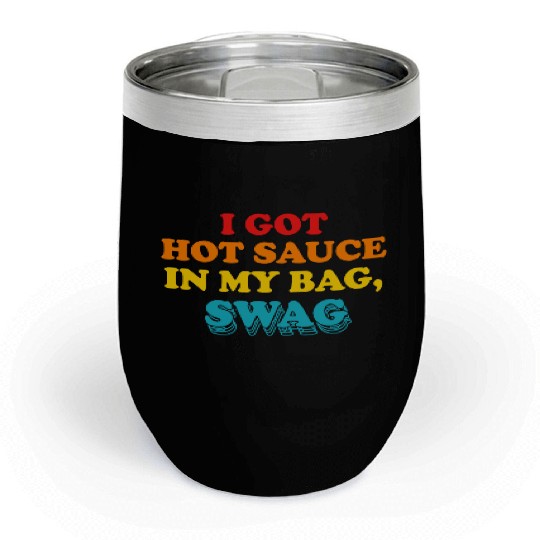I Got Hot Sauce In My Bag, Swag Chill Wine Tumblers