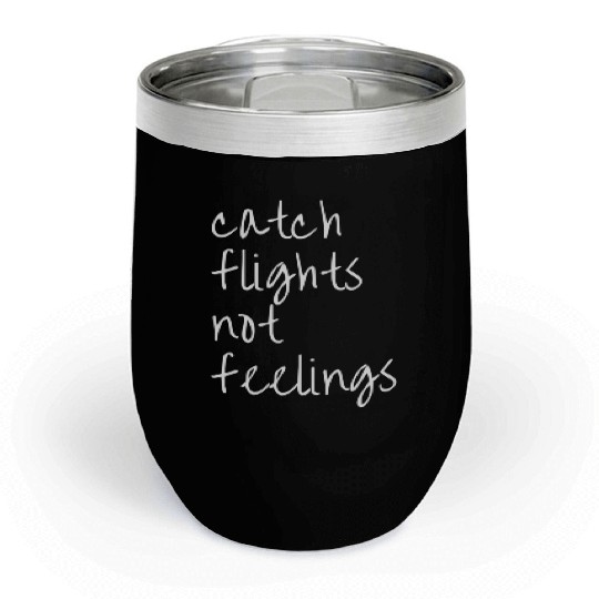 Catch Flights Not Feelings Travel For Chill Wine Tumblers