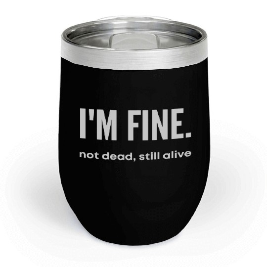 I'm Fine, Not Dead Still Alive' dead inside Chill Wine Tumblers
