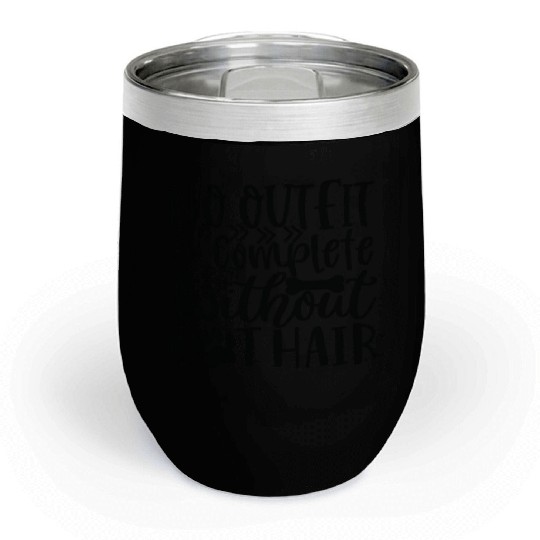 No Outfit Is Complete Without Dog Hair Dog Lover Chill Wine Tumblers
