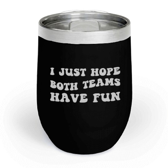 Funny Football I Just Hope Both Teams Have Fun Chill Wine Tumblers
