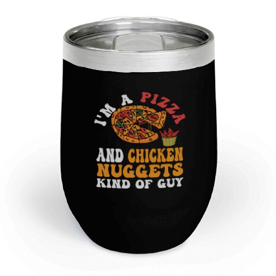 I'M A Pizza And Chicken Nuggets Kind Of Guy Chill Wine Tumblers