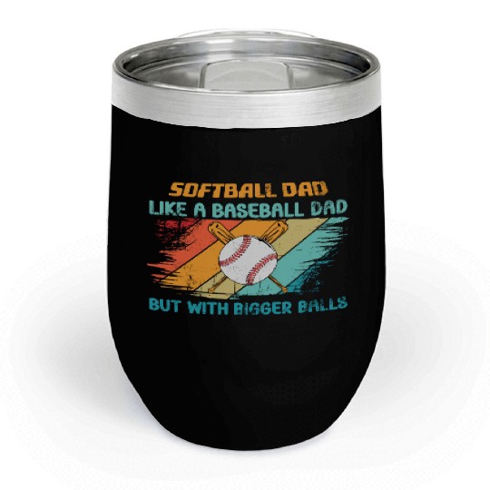 Softball Dad like a baseball Dad but with bigger Chill Wine Tumblers