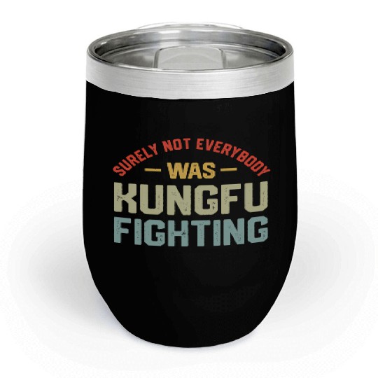 Surely Not Everybody Was Kungfu Fighting S Chill Wine Tumblers