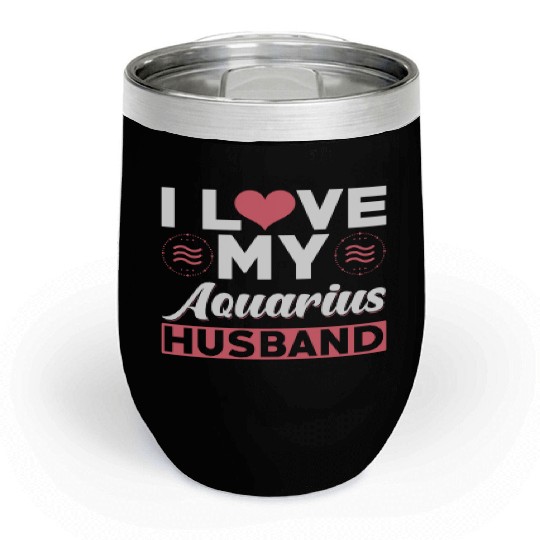 I love my Aquarius Husband Chill Wine Tumblers