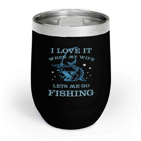 I Love It When My Wife Lets Me Go Fishing Chill Wine Tumblers