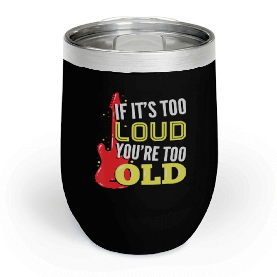 If It'S Too Loud You'Re Too Old A Guitar Player Chill Wine Tumblers