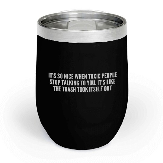 Its So Nice When Toxic People Stop Talking To You Chill Wine Tumblers