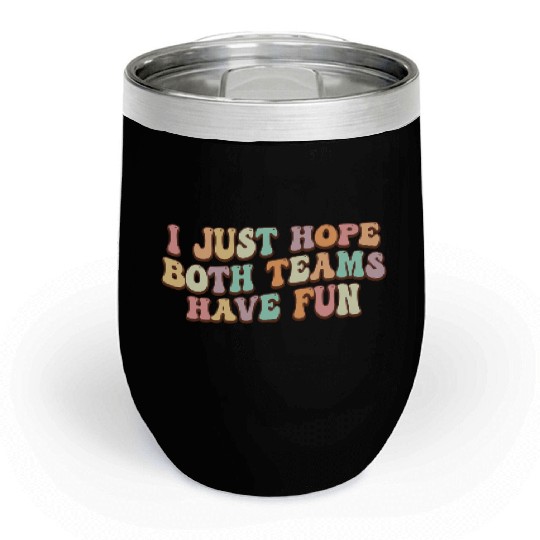 I Just Hope Both Teams Have Fun Baseball Football Chill Wine Tumblers