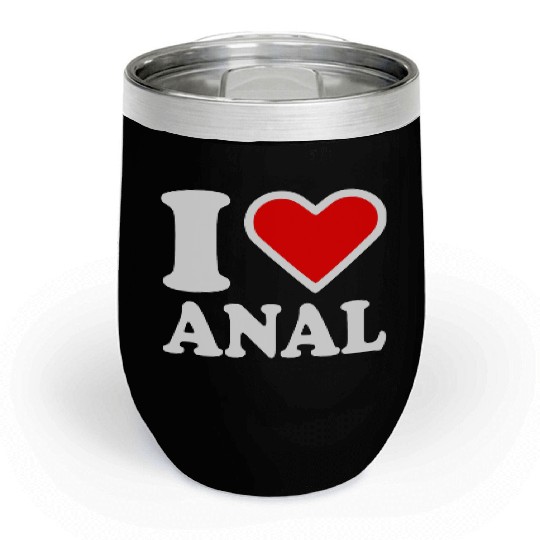 I love anal Chill Wine Tumblers