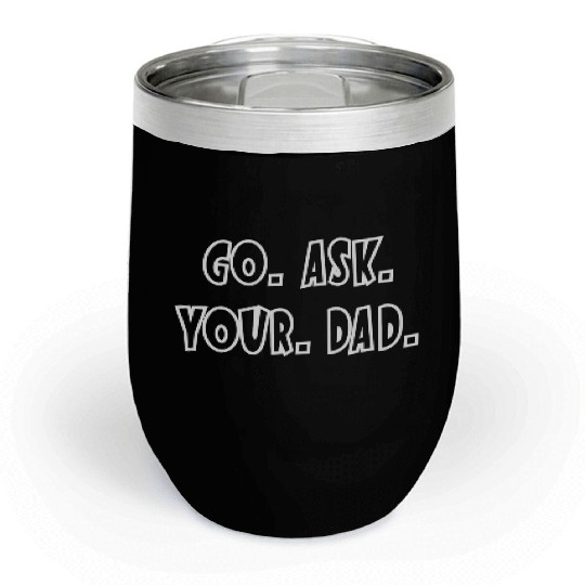 Go Ask Your Dad Chill Wine Tumblers