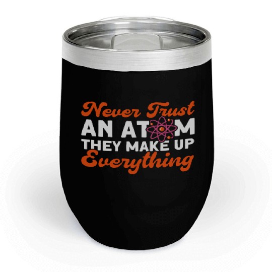 Never Trust An Atom Science Physics summer Chill Wine Tumblers
