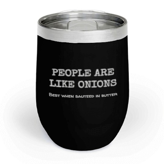 People Are Like Onions Best When Sauteed In Garlic Chill Wine Tumblers