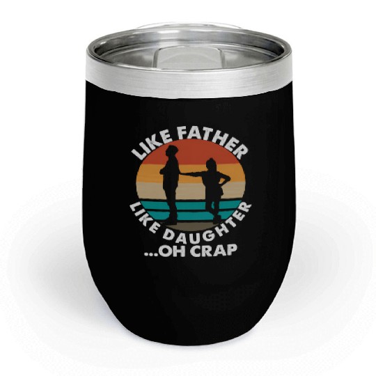 Like Father Like Daughter Oh Crap Fathers Day From Chill Wine Tumblers