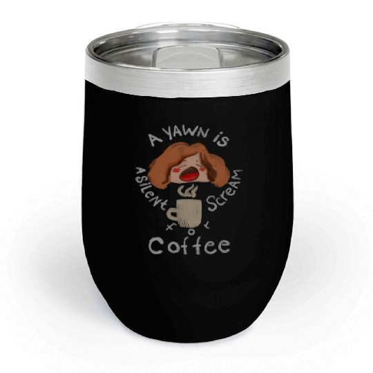 A Yawn is a Silent Scream for Coffee Chill Wine Tumblers