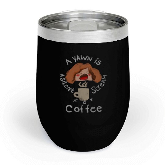 A Yawn is a Silent Scream for Coffee Chill Wine Tumblers