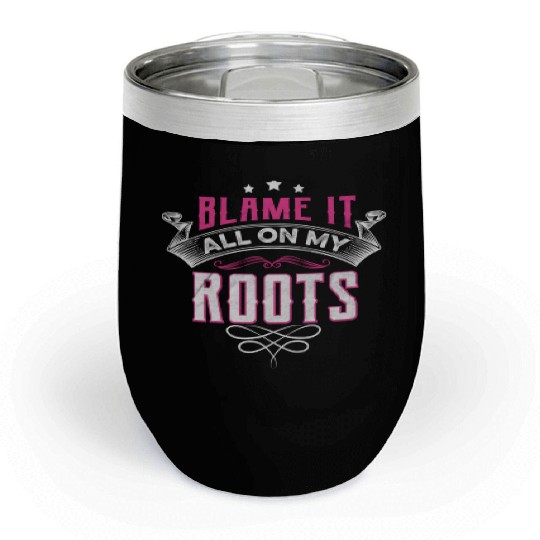 Blame It All On My Roots Chill Wine Tumblers