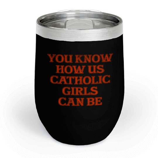 You know how us Catholic girls can be Chill Wine Tumblers