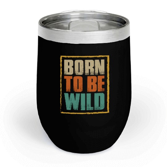 born to be wild; nature; wilderness; outdoors Chill Wine Tumblers
