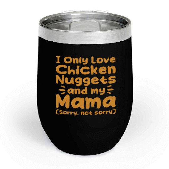 I Only Love Chicken Nuggets And My Mama Chill Wine Tumblers