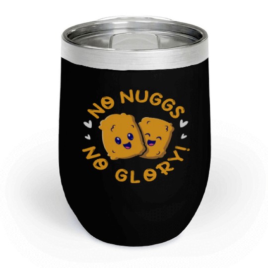 No Nuggs No Glory, Chicken Nuggets Chill Wine Tumblers