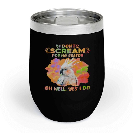 Cockatoos I don't Scream for no Reason Parrot love Chill Wine Tumblers