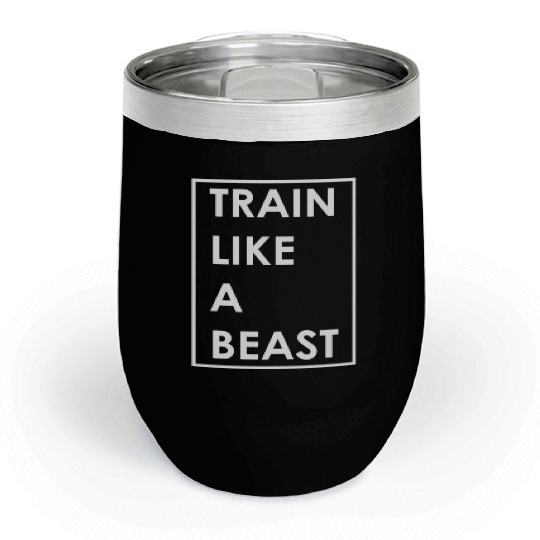 Train Like A Beast Gym Motivational Saying Chill Wine Tumblers