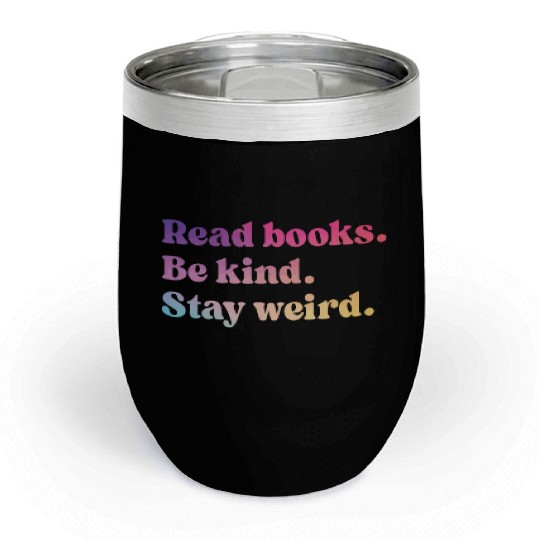 Read Books Be Kind Stay Weird Chill Wine Tumblers