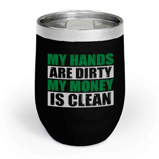 My Hands Are Dirty My Money Is Clean Chill Wine Tumblers