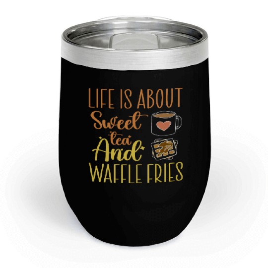 Life Is About Sweet Tea And Waffle Fries Chill Wine Tumblers