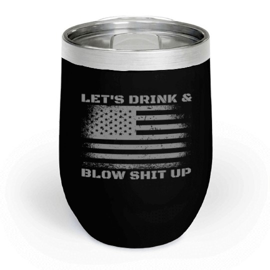 Let's Drink And Blow Shit Up Fireworks 4th Of July Chill Wine Tumblers