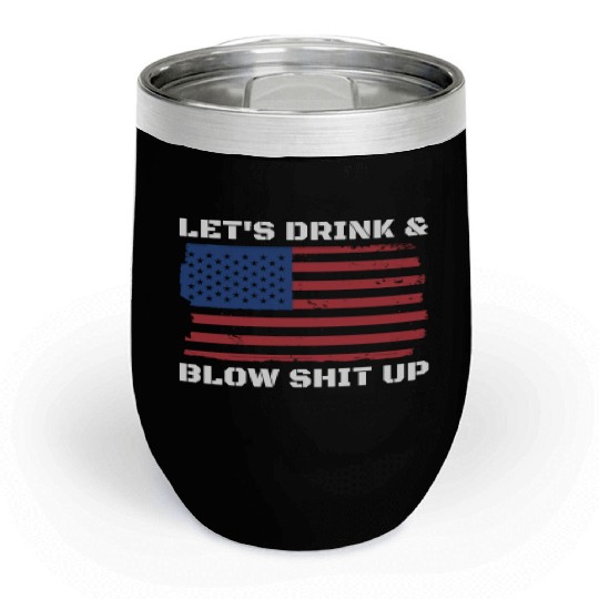 Let's Drink And Blow Shit Up Fireworks 4th Of July Chill Wine Tumblers