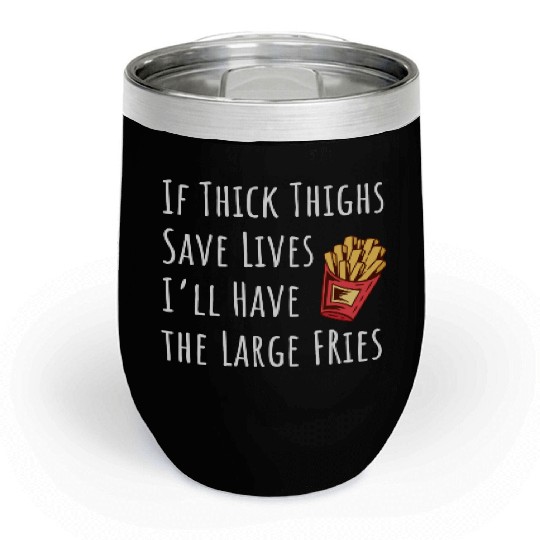Funny Thick Thighs Save Lives Fries Chill Wine Tumblers