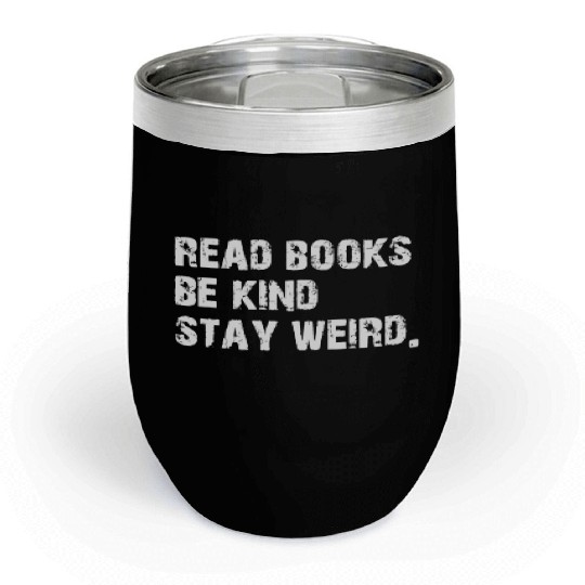 Read Books. Be Kind. Stay Weird Casual Book Lover Chill Wine Tumblers