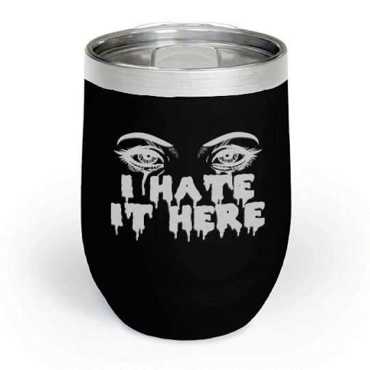 I hate it here - Funny sarcasm Chill Wine Tumblers