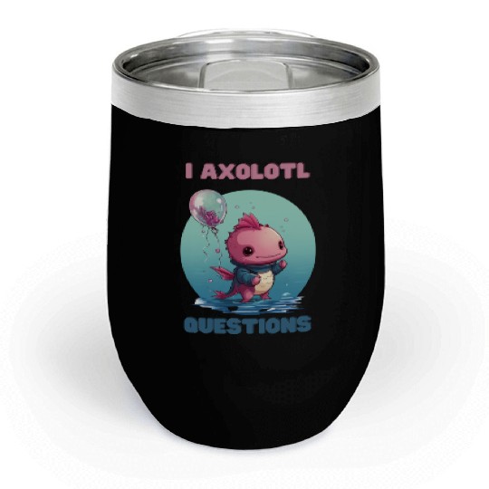 I Axolotl Questions Cute Axolotl Kawaii Chill Wine Tumblers