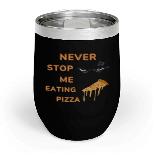 Never Stop Me Eating Pizza Chill Wine Tumblers