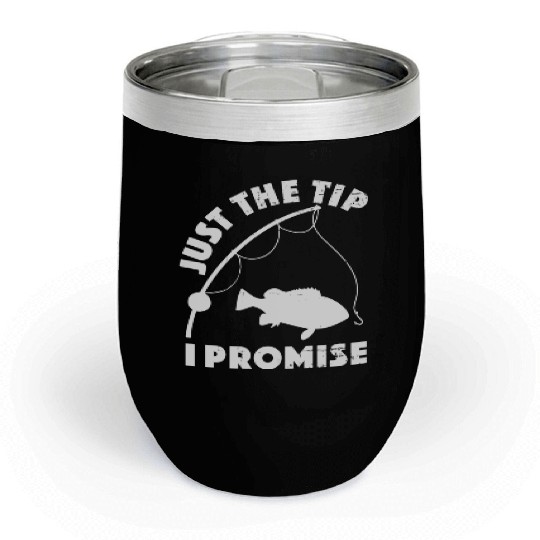 Just The Tip I Promise Fishing Funny Outfit Chill Wine Tumblers